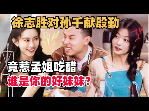 徐志胜向孙千大献殷勤，孟子义吃醋：谁才是你的好妹妹？ | 五十公里桃花坞 | 综艺show | 综艺 | mengziyi