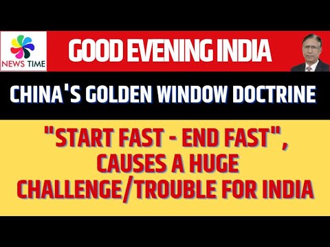 China's Golden Window Doctrine "Start Fast - End Fast", Causes a Huge Challenge/Trouble for India