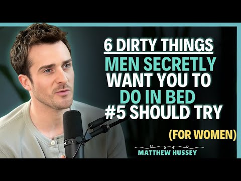 6 Dirty Things Men Secretly Want You to Do in Bed (But Won’t Say Out Loud) || Matthew Hussey