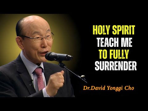Holy Spirit, Teach Me to Truly Surrender to a Transformed Life into Your Presence | David Yonggi Cho