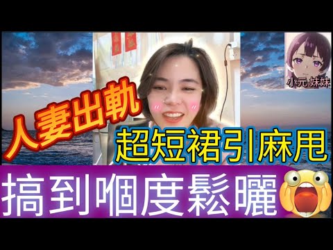 老婆出軌，超短裙姣到出汁，麻甩佬搞到嗰度鬆曬| 小元 最新直播 B #小元姐姐 #小圓感情分享 #小元妹妹