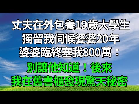 丈夫在外包養19歲大學生，獨留我伺候婆婆20年，婆婆臨終塞我800萬：別讓他知道！後來我在舊書櫃發現驚天秘密！#生活經驗 #人生感悟 #故事分享 #為人處世 #故事頻道 #打脸