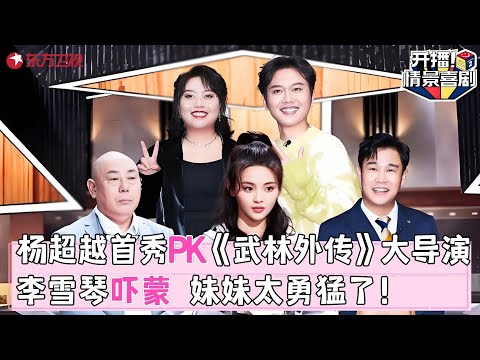 杨超越首秀PK《武林外传》大导演，李雪琴吓蒙 妹妹太勇猛了！#李雪琴 #杨超越 #开播情景喜剧1 FULL
