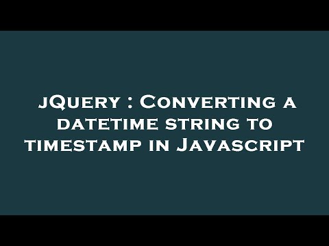 jQuery : Converting a datetime string to timestamp in Javascript