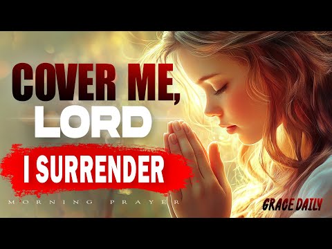 Lord, Cover Me Today | Morning Prayer for Grace & Divine Protection | Morning Prayer