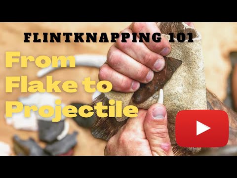 From Flake to Projectile - Flintknapping 101