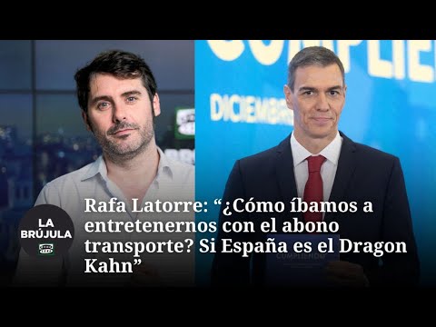 Latorre y el anuncio de Sánchez: "¿Cómo fijarnos el abono transporte? Si España es el Dragon Kahn"