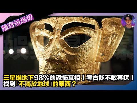 【離奇爆爆爆】三星堆地下98%的恐怖真相：考古隊不敢再挖｜找到「不屬於地球」的東西？｜娛樂爆爆爆