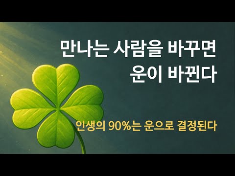 💥인생의 90%는 ‘운’이다?! 🍀만나는 사람을 바꾸면 운명이 바뀐다
