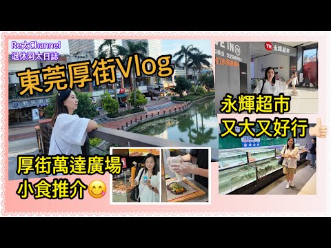 ［東莞Vlog]EP359東莞厚街遊💥|東莞厚街Vlog💝|萬達廣場美食😋|永輝超市￼👏🏻|悅海橋👍🏻