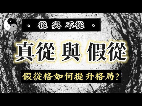 淺談 ‘從’ 與 ‘不從’、‘真從格’ 與  ‘假從格’ 的區別？假從格如何知命認命改命？‘假從’如何提升格局為‘真從’？｜八字五行命理易學｜中國傳統文化 | 云隐终南