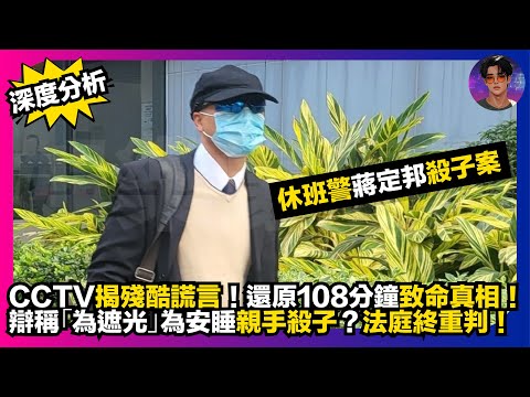【深度分析】休班警蔣定邦殺子案｜CCTV揭殘酷謊言｜還原108分鐘致命真相｜辯稱「為遮光」為安睡親手殺子？｜法庭終重判｜娛樂爆爆爆