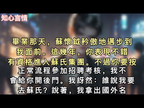 畢業那天，蘇懷鉞矜傲地邁步到我面前。「這幾年，你表現不錯，有資格進入蘇氏集團。」「不過你要按正常流程參加招聘考核，我不會給你開後門。」#小說 #言情 #追妻火葬场 