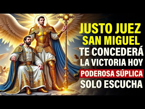 JUSTO JUEZ Y SAN MIGUEL TE CONCEDERÁ LA VICTORIA HOY - PODEROSA SÚPLICA SOLO ESCUCHA