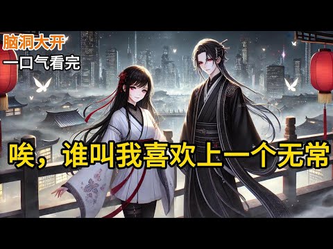 【完结】我喜欢上了地府的黑无常。但他不喜欢我，并给了我一个白眼。旁边的白无常帮忙翻译了一下。「他的意思是，不要想peach」《唉，谁叫我喜欢上一个无常》#有声小说 #小说 N281