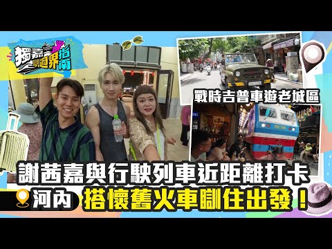 獨嘉瞓過界指南｜ 謝茜嘉河內與行駛列車近距離打卡 搭懷舊火車「瞓住」出發！戰時吉普車遊老城區｜TVB Plus