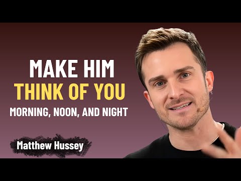 5 Proven Ways To Make Him Think About You Nonstop| Matthew Hussey Powerful Relationship Advice