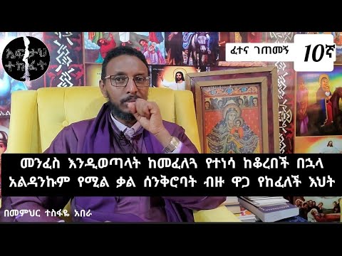 10ኛ ፈተና ገጠመኝ ፦ መንፈስ እንዲወጣላት ከመፈለጓ የተነሳ ከቆረበች በኋላ አልዳንኩም የሚል ቃል ሰንቅሮባት ብዙ ዋጋ የከፈለች እህት