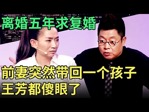 离婚五年，前妻突然带回一个孩子求复婚,  前夫真面目曝光, 王芳都不能理解: 你图啥？！【王芳王为念调解】