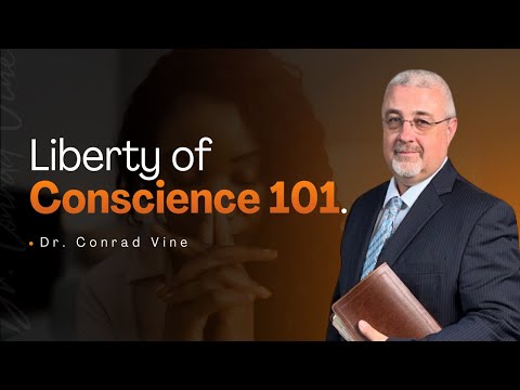 Liberty of conscience 101 | Dr. Conrad  Vine