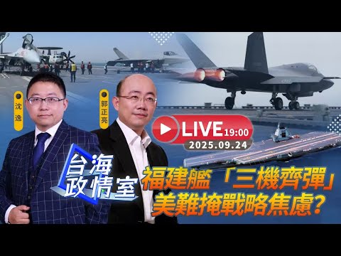 【台海政情室】FT.【沈逸 x 郭正亮】 福建艦「三機齊彈」 美難掩戰略焦慮？ 20250924