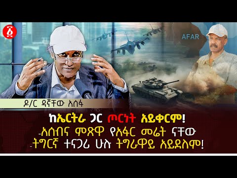 ከኤርትራ ጋር ጦርነት አይቀርም | አሰብና ምጽዋ የአፋር መሬት ናቸው | ትግርኛ ተናጋሪ ሁሉ ትግራዋይ አይደለም | Dagnachew Assefa | Ethiopia