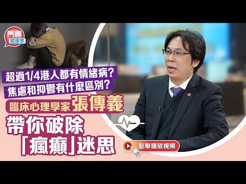 超過1/4港人有情緒病？焦慮和抑鬱有什麼區別？臨床心理學家張傳義帶你破除「瘋癲」迷思｜肥胡醫聊