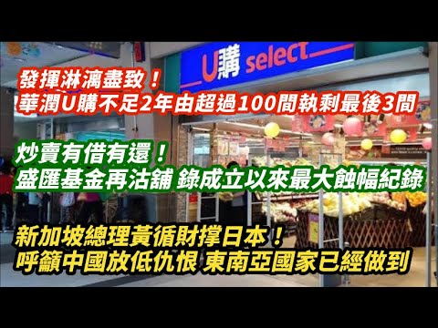 發揮淋漓盡致！華潤U購 不足2年由超過100間執剩最後3間｜有借有還！盛匯基金再沽舖 錄成立以來最大蝕幅紀錄｜ 新加坡總理黃循財撑日本！呼籲中國放低仇恨