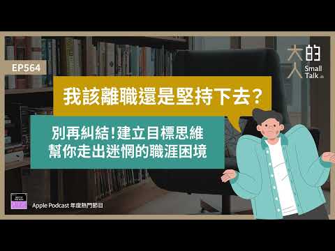 EP564 我該 #離職 還是堅持下去？別再糾結！建立 #目標 思維，幫你走出迷惘的職涯困境｜大人的Small Talk