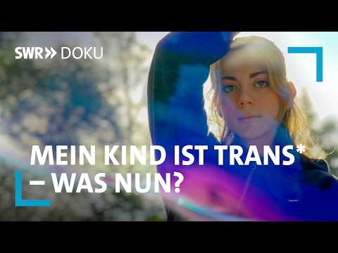 Mein Kind ist trans* - was nun? Drei Familien auf der Suche nach Antworten | SWR Doku