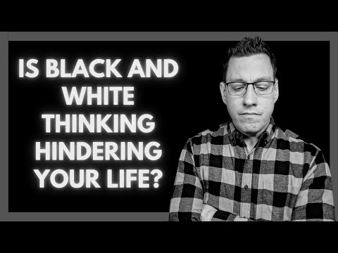 Is Black and White Thinking Hindering Your Life?