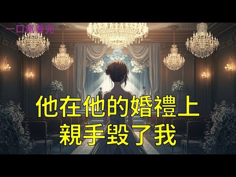 【一口氣看完】婚禮舞台上白紗如雲，新娘臉上掛著幸福的笑，她是我的堂姐，也是奪走我所有希望的女人，然而真正刺痛我的是站在她身側的那個男人。《他在他的婚禮上，親手毀了我》#完結小說#聽書#一口氣看完#小說