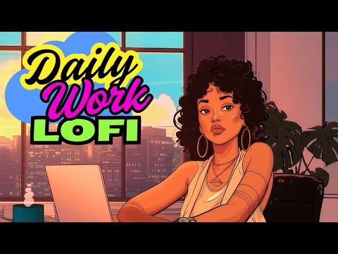 Daily Work Lofi - Vibes, Energy & Focus In One [Neo Soul, R&B, Lofi Hip Hop]