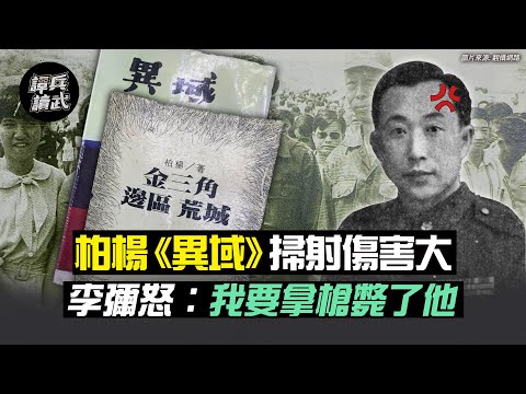 柏楊《異域》掃射傷害大  李彌怒說：我要拿手槍斃了他｜譚兵讀武EP47精華