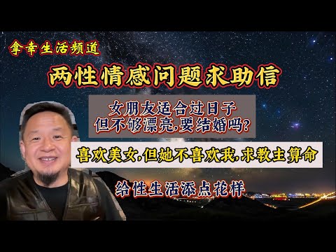 两性情感问题求助信|女朋友适合过日子,但我喜欢漂亮妞,怎么办?|我喜欢的美女不喜欢我,求教主算命|性生活添花样#老王来了 #两性#婚姻#结婚