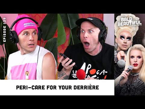 Peri-Care for Your Derrière with Trixie and Katya | The Bald and the Beautiful Podcast