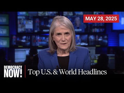 Top U.S. & World Headlines — May 28, 2025