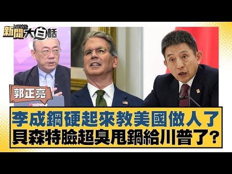 李成鋼硬起來教美國做人了 貝森特臉超臭甩鍋給川普了？【#新聞大白話】20251027 11｜#郭正亮 #張延廷 #苑舉正 @tvbstalk