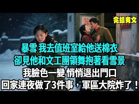 暴雪 我去值班室給他送棉衣，卻見他和文工團領舞抱著看雪景，我臉色一變 悄悄退出門口，回家連夜做了3件事，次日清晨軍區大院炸了！#爽文#重生#原創