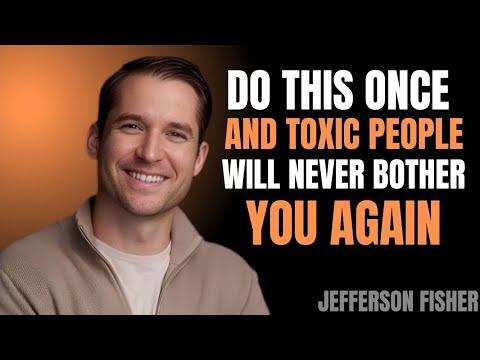 Do This Once and Toxic People Will Never Bother You Again | Jefferson Fisher Moti