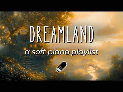 Dreamland - Soft Piano Playlist (calm, relaxing, peaceful, study, no mid roll ads)
