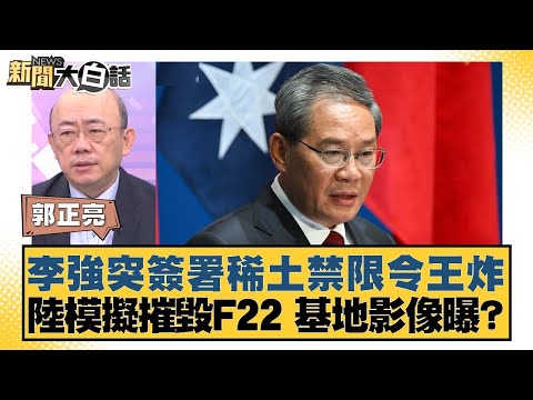 李強突簽署稀土禁限令王炸 陸模擬摧毀F22 基地影像曝？ 新聞大白話 20240630