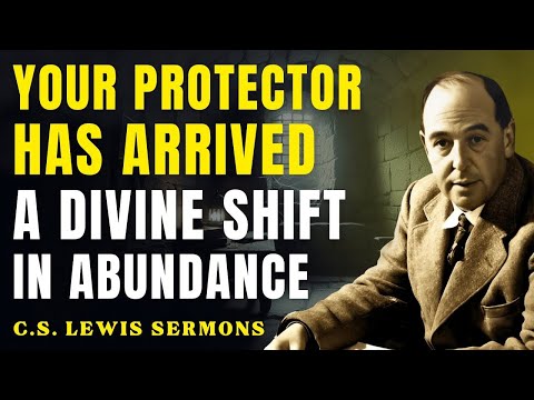 Your Protector Has Arrived — A Divine Shift in Abundance | C.S Lewis Sermons