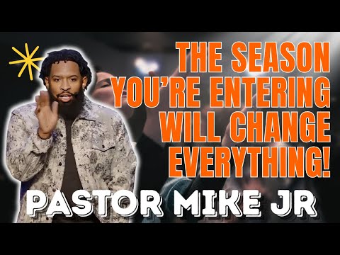PASTOR MIKE JR - The Season You’re Entering Will Change Everything!