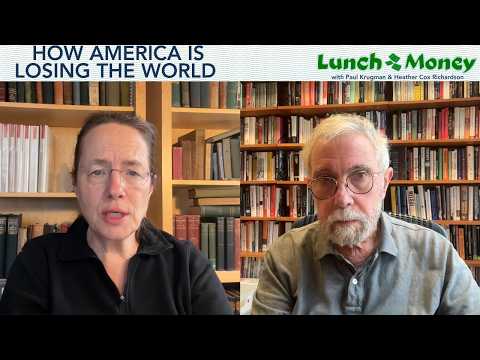 How America Is Losing the World | Lunch Money with Paul Krugman and Heather Cox Richardson