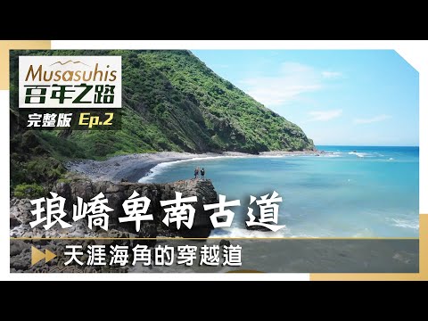 #Musasuhis百年之路【 琅嶠卑南古道 – 天涯海角的穿越道】EP2