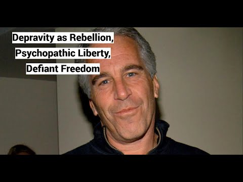 Epstein: Depravity as Rebellion, Psychopathic Liberty, Defiant Freedom