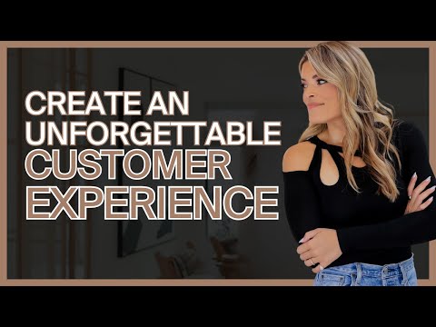 How to Create an UNFORGETTABLE Customer Experience