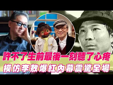 許不了生前最後一刻聽了心疼！模仿李敖爆紅內幕震驚全場