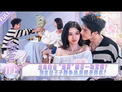 MULTISUB【偏爱之恋】EP11上：出岛约会“浩粟”能否一吻定情，蒲言延王子腾争执后迎来转机？！ | 优酷综艺 YOUKUSHOW